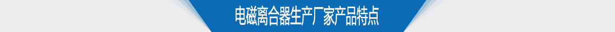 電磁離合器生產(chǎn)廠(chǎng)家供應(yīng)產(chǎn)品特點(diǎn)